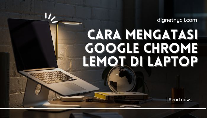 Cara Mengatasi Google Chrome Lemot Di Laptop