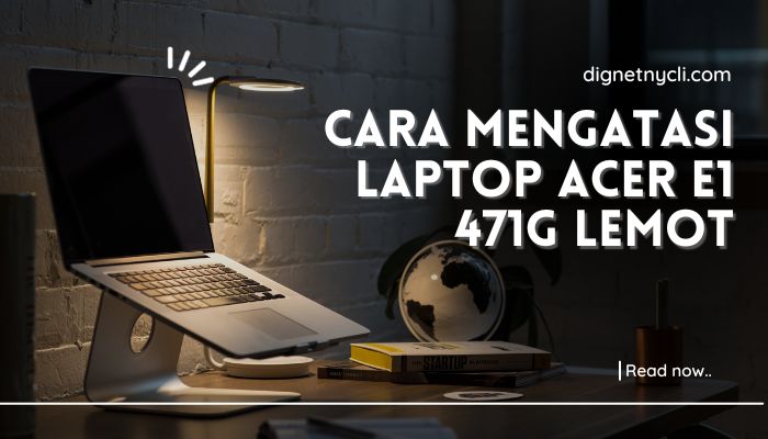 Cara Mengatasi Laptop Acer E1 471G Lemot