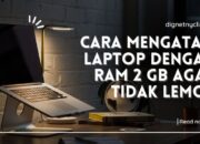 Cara Mengatasi Laptop Dengan Ram 2 Gb Agar Tidak Lemot
