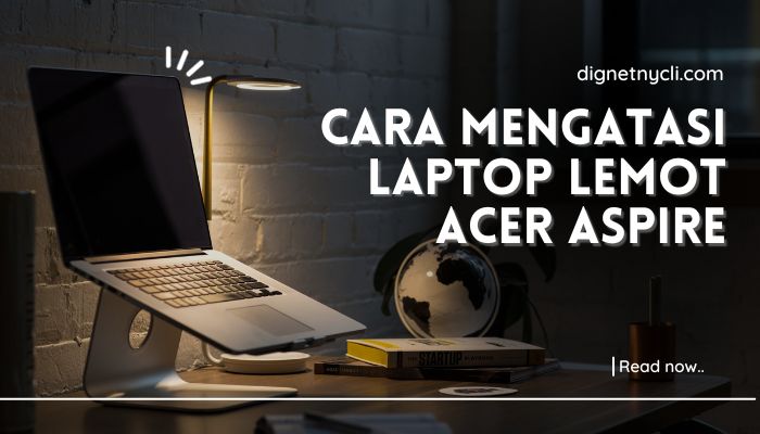 Cara Mengatasi Laptop Lemot Acer Aspire