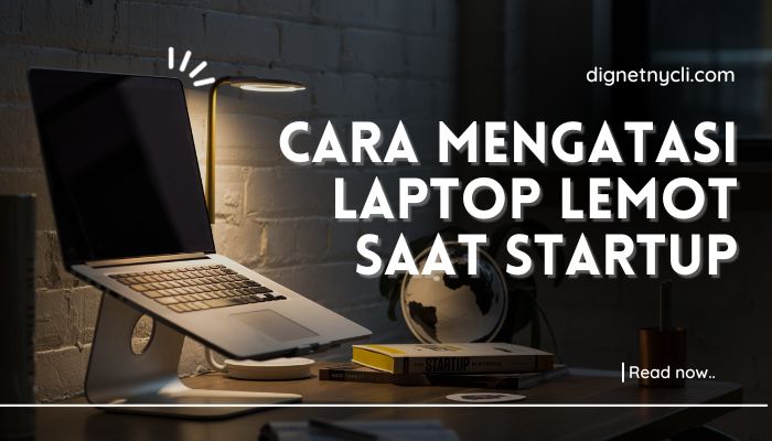 Cara Mengatasi Laptop Lemot Saat Startup