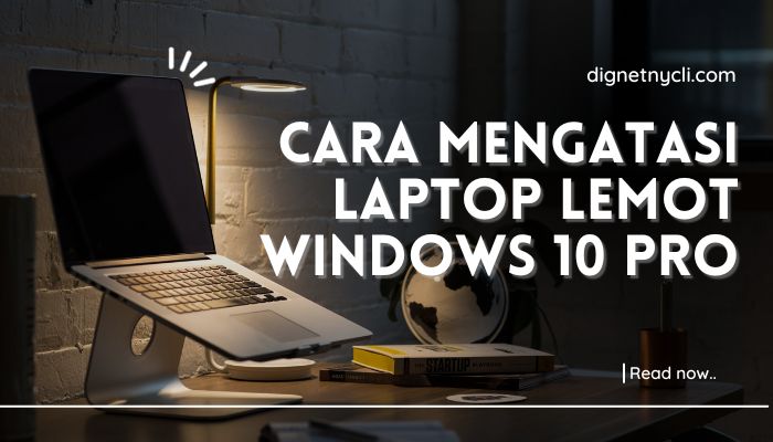 Cara Mengatasi Laptop Lemot Windows 10 Pro