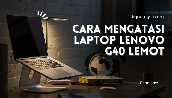 Cara Mengatasi Laptop Lenovo G40 Lemot