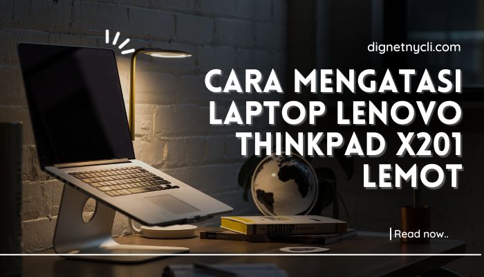 Cara Mengatasi Laptop Lenovo Thinkpad X201 Lemot
