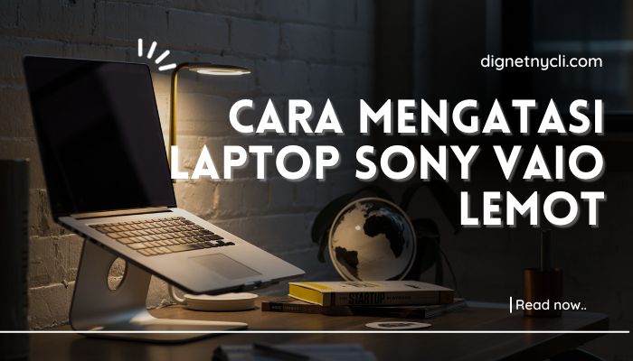 Cara Mengatasi Laptop Sony Vaio Lemot